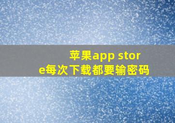 苹果app store每次下载都要输密码